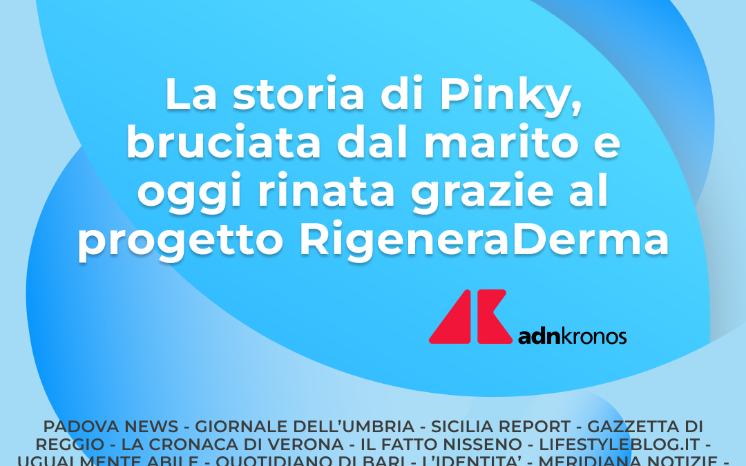 La storia di Pinky, bruciata dal marito e oggi rinata grazie al progetto RigeneraDerma